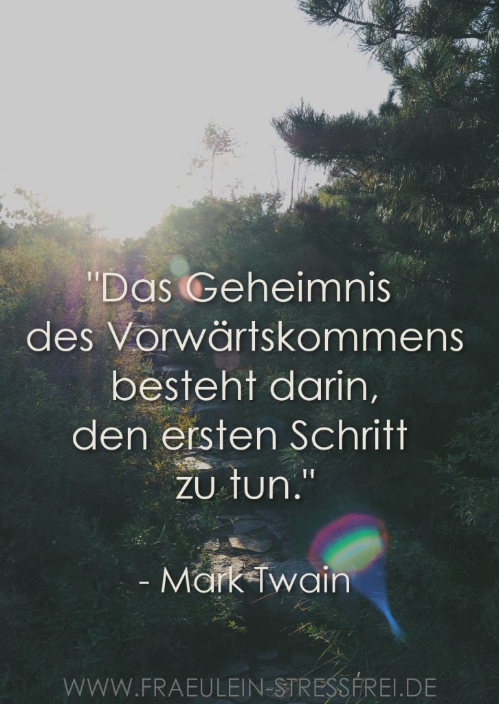 Das Geheimnis des Vorwärtskommens besteht darin, den ersten Schritt zu tun. - Mark Twain