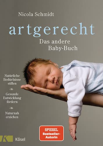 artgerecht - Das andere Baby-Buch: Natürliche Bedürfnisse stillen. Gesunde Entwicklung fördern....