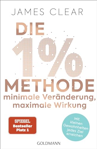 Die 1%-Methode – Minimale Veränderung, maximale Wirkung: Mit kleinen Gewohnheiten jedes Ziel erreichen - Mit Micro...