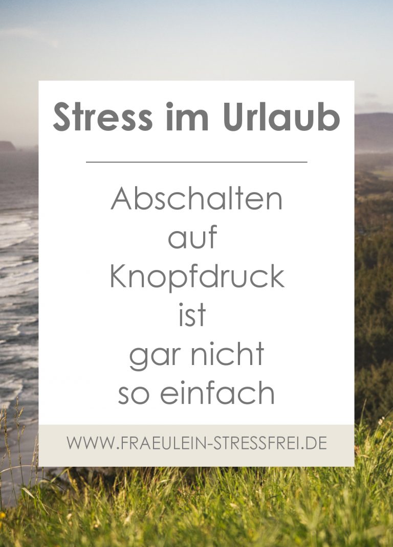 Stress und Urlaub wie das zusammenpasst und warum das so ist